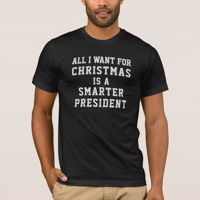 All I want for CHRISTMAS is a Smarter PRESIDENT T-Shirt (Front)