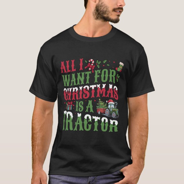 All I Want For Christmas Is A Tractor - Farming Tr T-Shirt (Front)