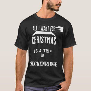 All i want for Christmas is a trip to Breckenridge T-Shirt
