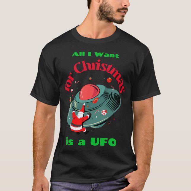 All I Want For Christmas Is A Ufo T-Shirt (Front)
