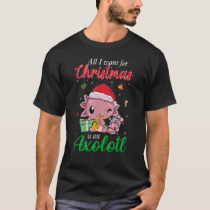All I want for Christmas is an Axolotl Christmas H T-Shirt