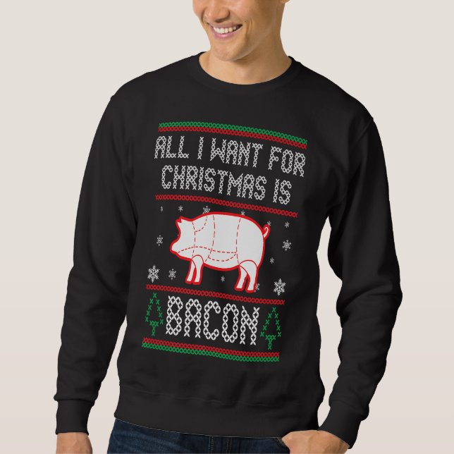 All I Want For Christmas Is Bacon T-Shirt Sweatshirt (Front)