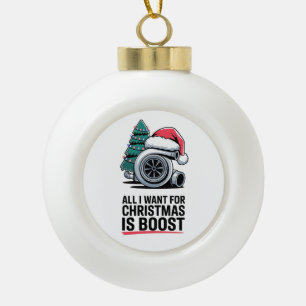 All i Want for Christmas is Boost Turbo Engine Ceramic Ball Christmas Ornament