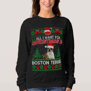 All I Want For Christmas Is Boston Terrier Fun Ugl Sweatshirt