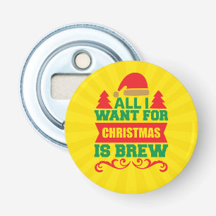 All I Want For Christmas is Brew-81606 Bottle Opener