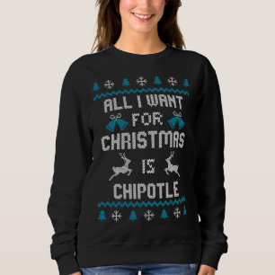 All I Want For Christmas Is Chipotle Lover Ugly De Sweatshirt