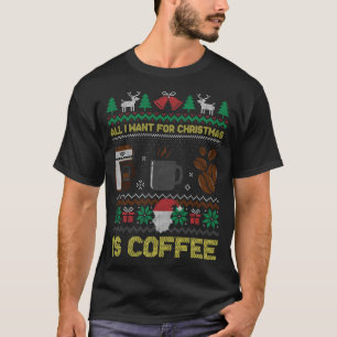 All I Want For Christmas Is Coffee Barista Ugly Sw T-Shirt