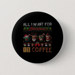 All I Want For Christmas Is Coffee Mugs Ugly X-mas 6 Cm Round Badge