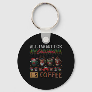 All I Want For Christmas Is Coffee Mugs Ugly X-mas Key Ring