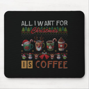 All I Want For Christmas Is Coffee Mugs Ugly X-mas Mouse Pad