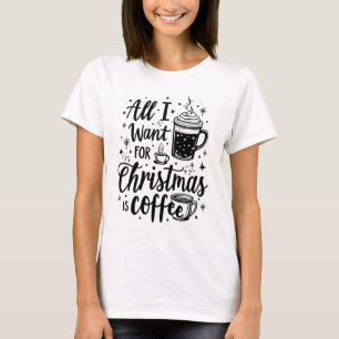 All I Want for Christmas Is Coffee T-Shirt