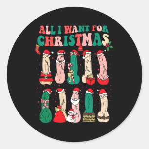 All I Want For Christmas Is D Merry Willymas Dirty Classic Round Sticker