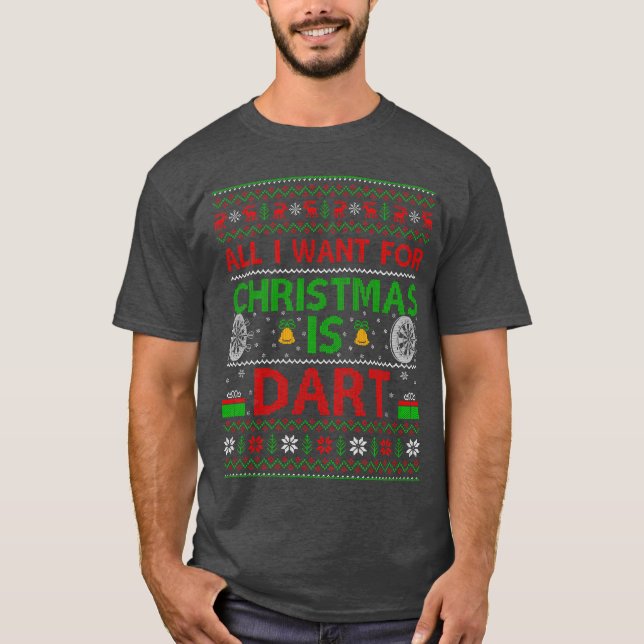 All I Want For Christmas Is Dart Ugly Christmas fr T-Shirt (Front)