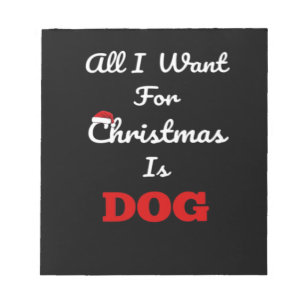 All I Want for Christmas is Dog Funny Holiday Gift Notepad