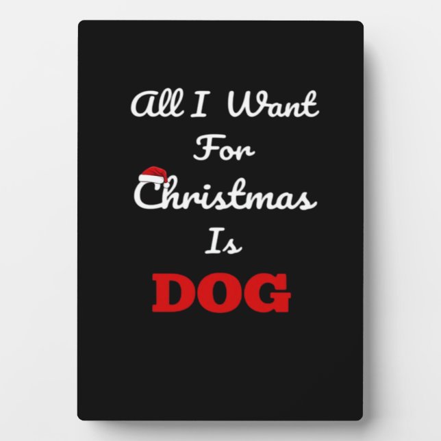 All I Want for Christmas is Dog Funny Holiday Gift Plaque (Front)