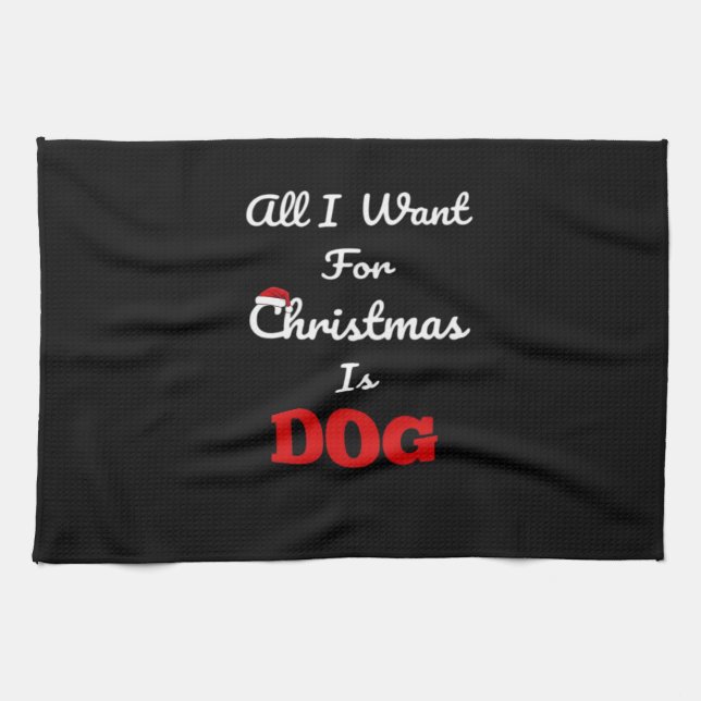 All I Want for Christmas is Dog Funny Holiday Gift Tea Towel (Horizontal)