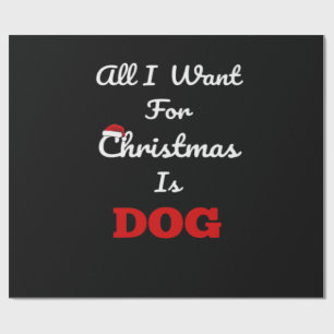 All I Want for Christmas is Dog Funny Holiday Gift Wrapping Paper