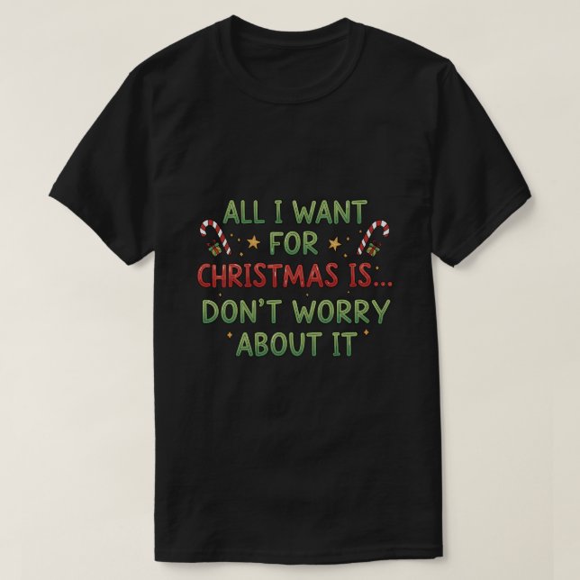All I want for Christmas is... Don't worry about i T-Shirt (Design Front)
