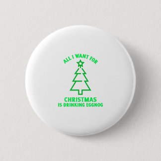 All I want for Christmas is drinking eggnog funny 6 Cm Round Badge