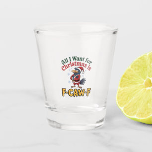 All I Want for Christmas Is F-Caw-F Christmas Shot Glass