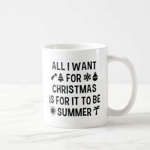 All I Want For Christmas Is For It To Be Summer Coffee Mug