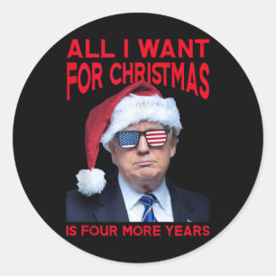 All I Want For Christmas Is Four More Years Funny Classic Round Sticker