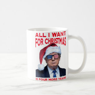 All I Want For Christmas Is Four More Years Funny Coffee Mug