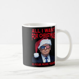 All I Want For Christmas Is Four More Years Funny Coffee Mug