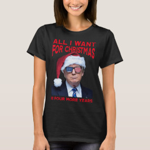 All I Want For Christmas Is Four More Years Funny  T-Shirt