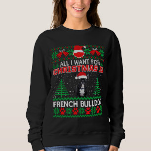 All I Want For Christmas Is French Bulldog Fun Ugl Sweatshirt