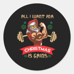 All I Want For Christmas Is Gains Gym Workout T Sh Classic Round Sticker