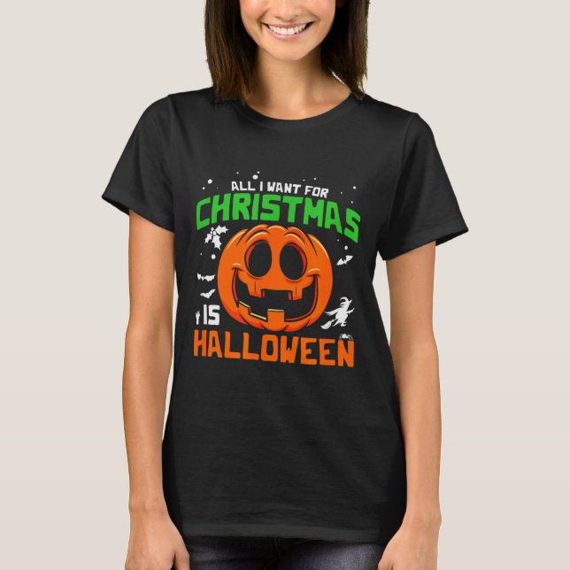 All I Want For Christmas Is Halloween Costume Idea T-Shirt (Front)