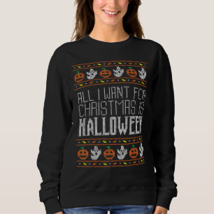 All I Want For Christmas Is Halloween Ugly Sweater