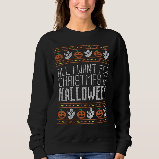 All I Want For Christmas Is Halloween Ugly Sweater (Front)