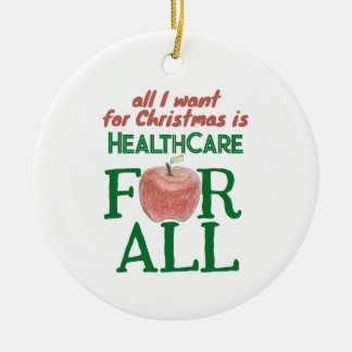 All I Want For Christmas Is Health Care for All  Ceramic Ornament