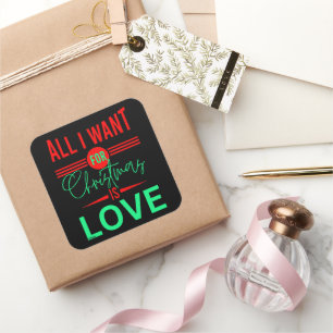 ALL I WANT FOR CHRISTMAS IS LOVE                   SQUARE STICKER