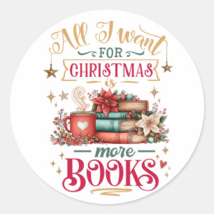 All I Want for Christmas Is More Books Classic Round Sticker
