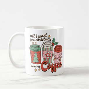 All I Want For Christmas Is More Coffee Coffee Mug