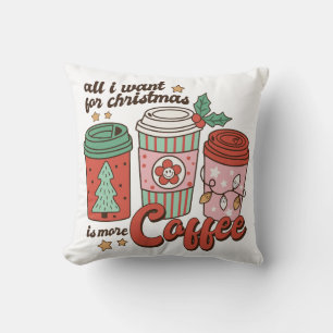All I Want For Christmas Is More Coffee Cushion