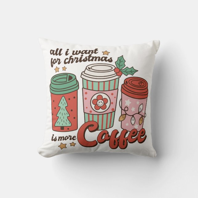 All I Want For Christmas Is More Coffee Cushion (Front)