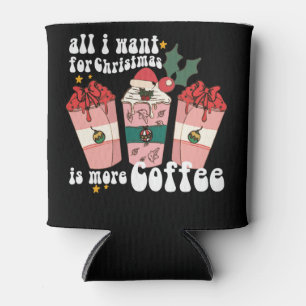 All I Want For Christmas Is More Coffee Lover Xmas Can Cooler