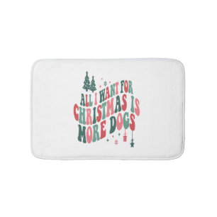 All I Want For Christmas Is More Dogs Bath Mat