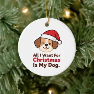 All I Want for Christmas Is My Dog Art Ceramic Ornament