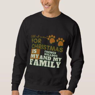 All I Want For Christmas Is My French Bulldog And Sweatshirt