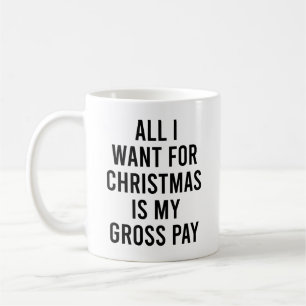All I Want For Christmas Is My Gross Pay Funny Job Coffee Mug