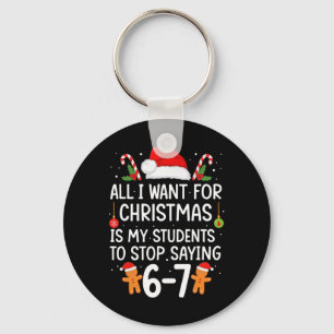 All I Want For Christmas Is My Students Stop Sayin Key Ring