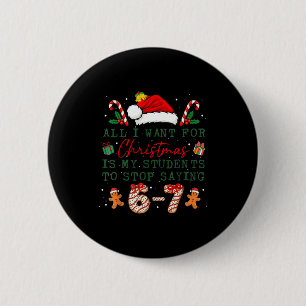 All I Want For Christmas Is My Students To Stop Sa 6 Cm Round Badge