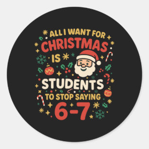 All I Want For Christmas Is My Students To Stop Sa Classic Round Sticker