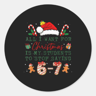 All I Want For Christmas Is My Students To Stop Sa Classic Round Sticker