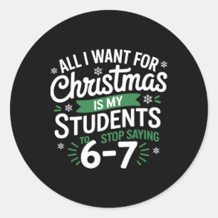All I Want For Christmas Is My Students To Stop Sa Classic Round Sticker